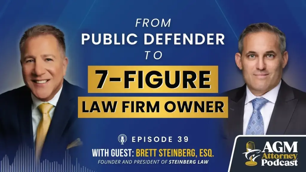 From Public Defender to 7-Figure Law Firm Owner | AGM Attorney Podcast with Brett Steinberg | Ep. 39