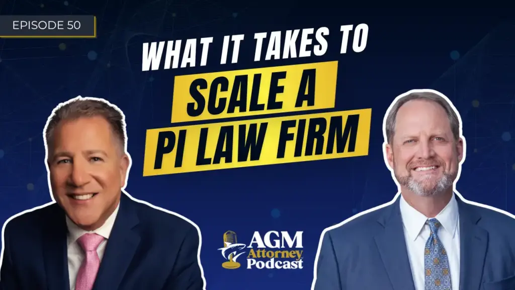What It Takes to Scale a PI Law Firm | AGM Attorney Podcast with Scott B. Smith | Ep. 50